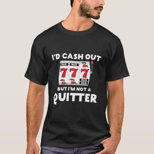 I'D Cash Out But I'M Not A Quitter Gambler Gamblin T-Shirt (Vorderseite)