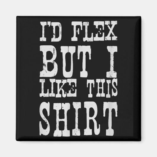 I'd Flex But I Like This Shirt _ Funny Gym Motivat Magnet (Vorne)