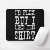 I'd Flex But I Like This Shirt _ Funny Gym Motivat Mousepad (Mit Mouse)