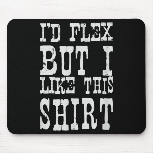 I'd Flex But I Like This Shirt _ Funny Gym Motivat Mousepad (Vorne)