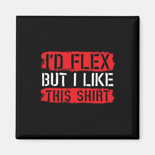 I'd Flex But Iike This Shirt  Magnet (Vorne)