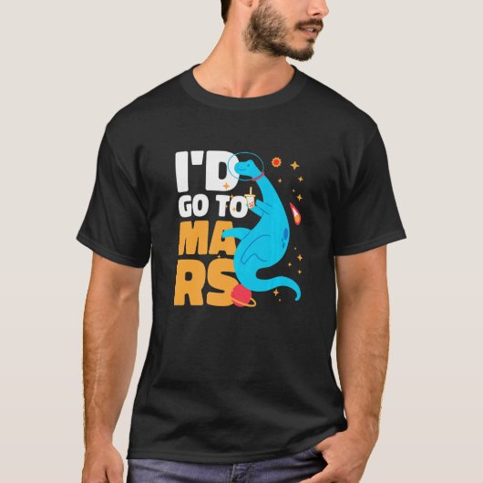 I'd go to Mars with a Dinosaur for Astronauts T-Shirt (Vorderseite)