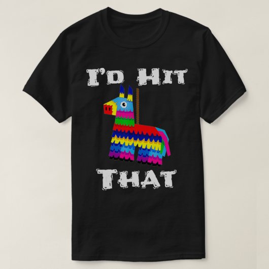 I'd Hit That Pinata Funny Cinco de Mayo Party Fies T-Shirt (Design vorne)