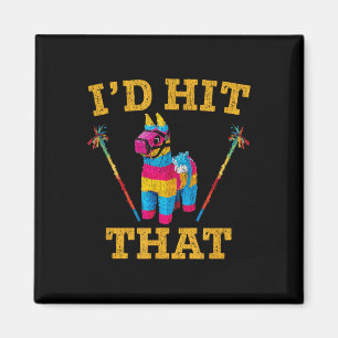Id Hit That Pinata Shirt Funny Cinco De Mayo Magnet