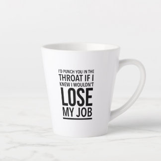 I'd punch you in the throat if I knew I wouldn't Milchtasse