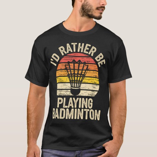 I'D Ratber Be Playing Badminton Funny Shuttlecock T-Shirt (Vorderseite)