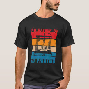 I'd Rather Be 3D Printing Nozzle 3D Printer T-Shirt