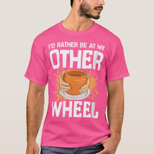 I'D Rather Be At My Other Wheel For Pottery Clay C T-Shirt (Vorderseite)