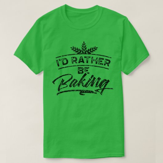 I'd Rather Be Baking Hobby Bake Baker Bakery  1989 T-Shirt (Design vorne)