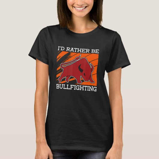 I'd Rather Be Bullfighting Rodeo Clown Bullring Bu T-Shirt (Vorderseite)