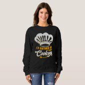 I'd Rather Be Cooking Chef Chef De Cuisine Sweatshirt (Vorne ganz)