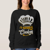 I'd Rather Be Cooking Chef Chef De Cuisine Sweatshirt (Vorderseite)
