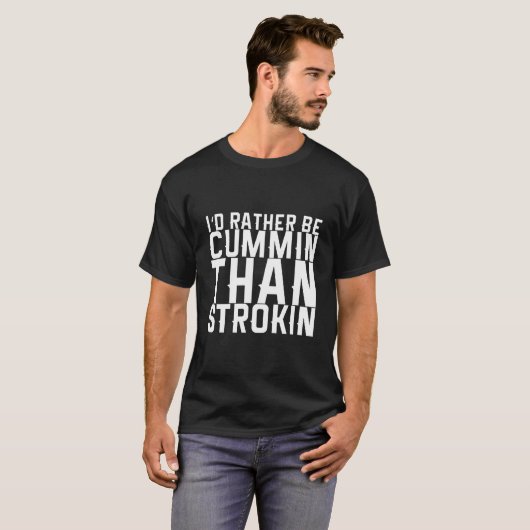 I'D Rather Be Cummin Than Strokin T-Shirt (Vorne ganz)