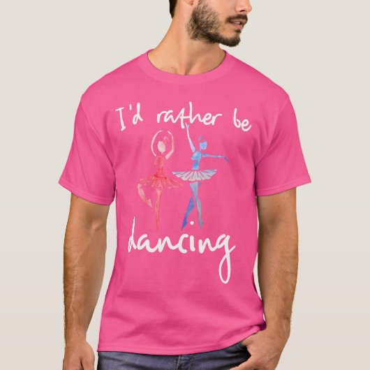 I'D Rather Be Dancing Ballet Dancer T-Shirt (Vorderseite)