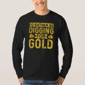 Id Rather Be Digging For Gold Miner Digger Treasur T-Shirt (Vorderseite)