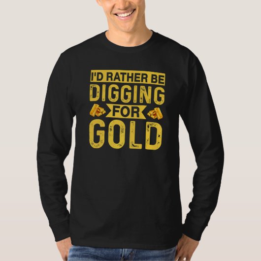 Id Rather Be Digging For Gold Miner Digger Treasur T-Shirt (Vorderseite)
