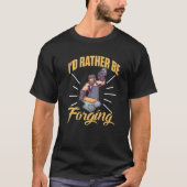 I'd Rather Be Forging For A Blacksmith   T-Shirt (Vorderseite)