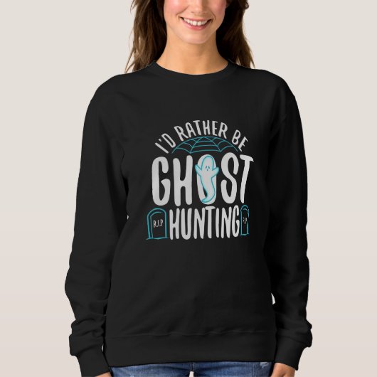 I'd Rather Be Ghost Hunting  1 Sweatshirt (Vorderseite)