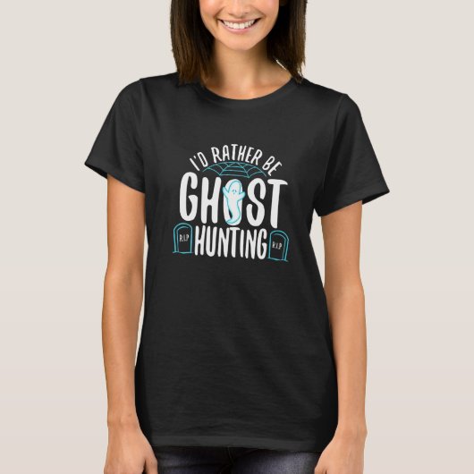 I'd Rather Be Ghost Hunting 1 T-Shirt (Vorderseite)