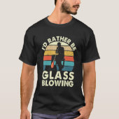 I'd Rather Be Glass Blowing Retro Glassblower Gla T-Shirt (Vorderseite)