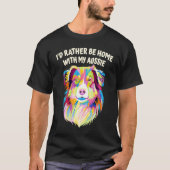 Id Rather Be Home with My Aussie Australian Shephe T-Shirt (Vorderseite)