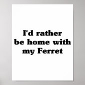 I'd Rather Be Home With My Ferret_ Funny  Poster (Vorne)