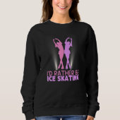 I'd Rather Be Ice Skating Figure Skater Sweatshirt (Vorderseite)