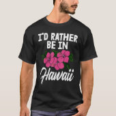I'd Rather Be In A Hawaii Men Flower Aloha Party T-Shirt (Vorderseite)
