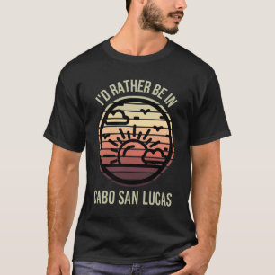 I'd Rather be in Cabo San Lucas Favorite City T-Shirt