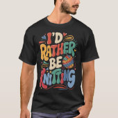 I'D Rather Be Knitting T-Shirt (Vorderseite)