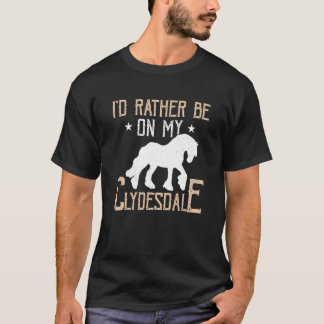 I'd Rather Be On My Clydesdale Scottish Clydesdale T-Shirt