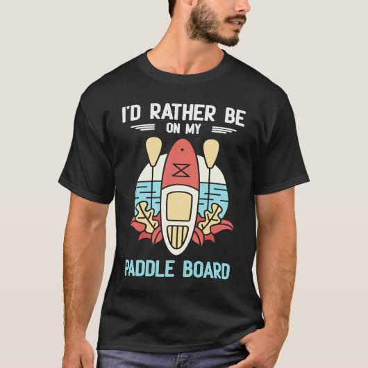 I'd Rather Be On My Paddle Board SUP Paddleboardin T-Shirt (Vorderseite)