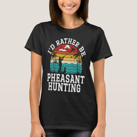 I'd Rather Be Pheasant Hunting Pheasant Hunter Bir T-Shirt (Vorderseite)
