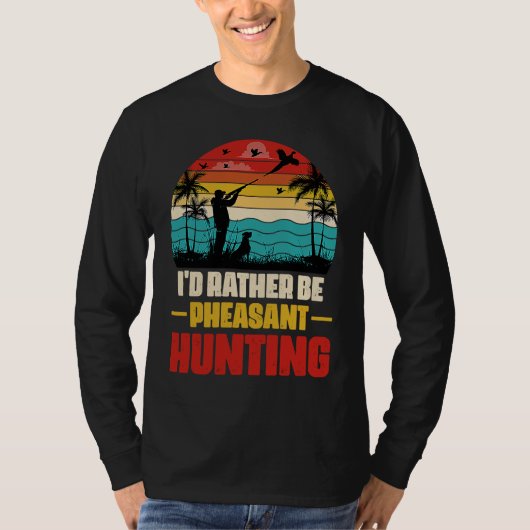 I'd Rather Be Pheasant Hunting Pheasant Hunter Vi T-Shirt (Vorderseite)