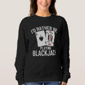 I'd Rather Be Playing Blackjack  4 Sweatshirt (Vorderseite)
