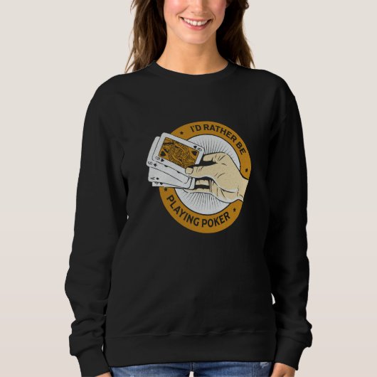 I'd Rather Be Playing Poker Casino  Card Game Sweatshirt (Vorderseite)