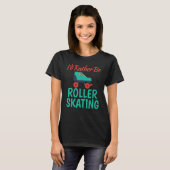 Id rather be Roller Skating T-Shirt (Vorne ganz)