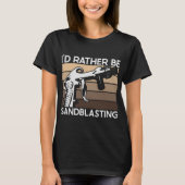 I'd Rather be Sandblasting T-Shirt (Vorderseite)