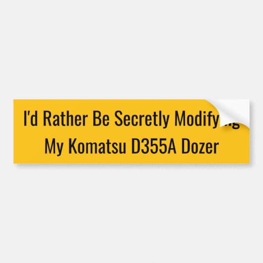 I'd Rather Be Secretly Modifying My Komatsu D355A Autoaufkleber (Vorne)