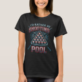 I'd Rather Be Shooting Ol 8 Ball Player Billiards  T-Shirt (Vorderseite)