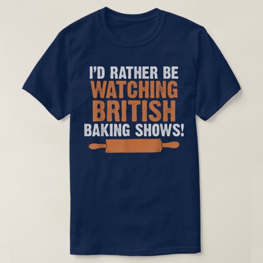 I'd Rather Be Watching British Baking Shows Quote T-Shirt (Design vorne)