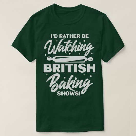 I'd Rather Be Watching British Baking Shows T-Shirt (Design vorne)