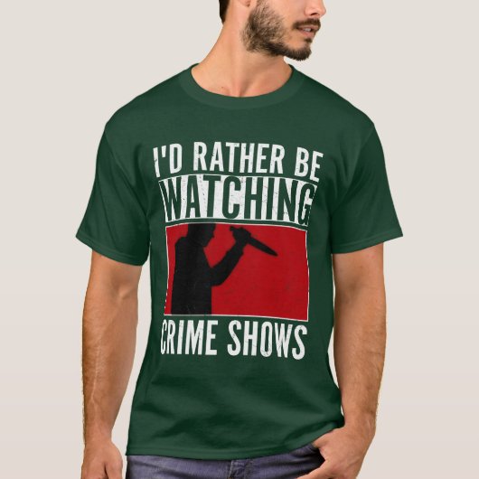 Id Rather Be Watching Crime Shows Murder Show Ser  T-Shirt (Vorderseite)
