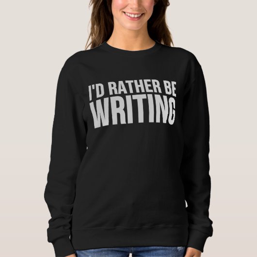 I'd Rather Be Writing Writing Author Sweatshirt (Vorderseite)