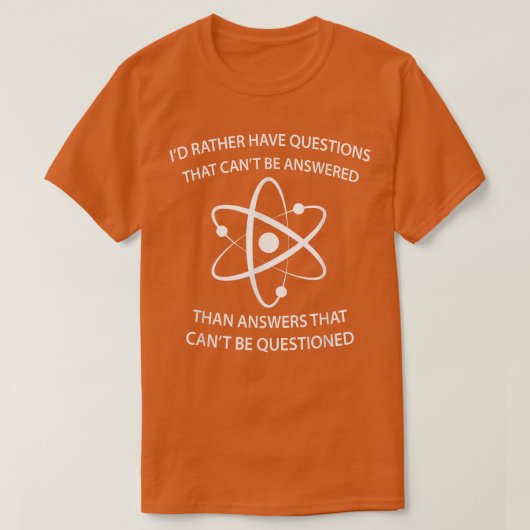 I'd Rather Have Questions That Can't Be Answered T T-Shirt (Design vorne)
