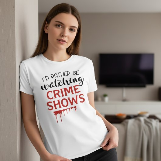 I'd Rather Watching Crime Shows T-Shirt
