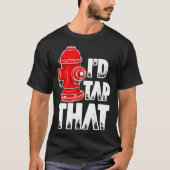 I'd Tap That Firefighter Fireman Fire Hydrant  T-Shirt (Vorderseite)