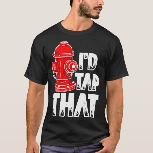 I'd Tap That Firefighter Fireman Fire Hydrant T-Shirt (Vorderseite)
