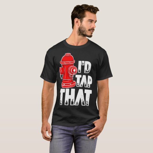 I'd Tap That Firefighter Fireman Fire Hydrant  T-Shirt (Vorne ganz)