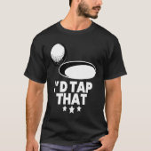 I'd Tap That Golf Player Golfing Golfer Coach Gra T-Shirt (Vorderseite)